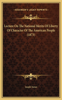 Lecture On The National Merits Of Liberty Of Character Of The American People (1873)