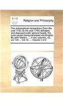The Philosophical Transactions (from the Year 1732, to the Year 1744) Abridged, and Disposed Under General Heads, the Latin Papers Being Translated Into English. by John Martyn, ... in Two Volumes, Viz. Vol. VIII ... Vol. IX. ... Volume 2 of 2