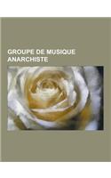 Groupe de Musique Anarchiste: Groupe de Musique Anarcho-Punk, Berurier Noir, Ska-P, Propagandhi, Crass, the Ex, Dead Kennedys, Against Me!, the Klf,(French)