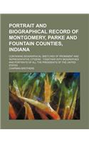 Portrait and Biographical Record of Montgomery, Parke and Fountain Counties, Indiana; Containing Biographical Sketches of Prominent and Representative