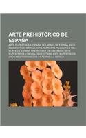 Arte Prehistorico de Espana: Arte Rupestre En Espana, Dolmenes de Espana, Arte Esquematico Iberico