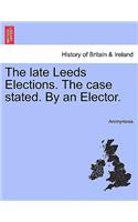 The Late Leeds Elections. the Case Stated. by an Elector.