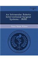 An Intraocular Robotic Interventional Surgical Systems - Iriss