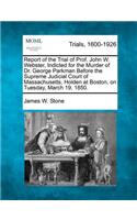 Report of the Trial of Prof. John W. Webster, Indicted for the Murder of Dr. George Parkman Before the Supreme Judicial Court of Massachusetts, Holden at Boston, on Tuesday, March 19, 1850.