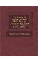 The Library of William Andrews Clark, Jr.: The Kelmscott and Doves Presses