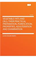 Vegetable Fats and Oils, Their Practical Preparation, Purification, Properties, Adulteration and Examination: (English)