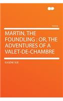 Martin, the Foundling: Or, the Adventures of a Valet-De-Chambre