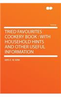 Tried Favourites Cookery Book: With Household Hints and Other Useful Information