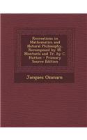 Recreations in Mathematics and Natural Philosophy, Recomposed by M. Montucla and Tr. by C. Hutton