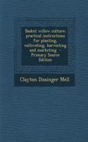 Basket Willow Culture; Practical Instructions for Planting, Cultivating, Harvesting and Marketing