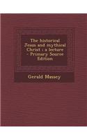 The Historical Jesus and Mythical Christ; A Lecture