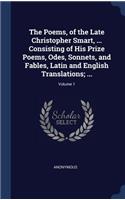 The Poems, of the Late Christopher Smart, ... Consisting of His Prize Poems, Odes, Sonnets, and Fables, Latin and English Translations; ...; Volume 1
