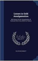 Losses in Gold Amalgamation: With Notes On the Concentration of Gold and Silver Ores (With Six Plates.)