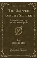 The Skipper and the Skipped: Being the Shore Log of Cap'n Aaron Sproul (Classic Reprint)