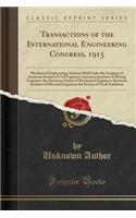 Transactions of the International Engineering Congress, 1915: Mechanical Engineering; Sessions Held Under the Auspices of American Society of Civil Engineers American Institute of Mining Engineers the American Society of Mechanical Engineers Americ: Mechanical Engineering; Sessions Held Under the Auspices of American Society of Civil Engineers American Institute of Mining Engineers the American 