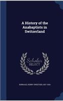 A History of the Anabaptists in Switzerland