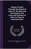 Yankee Travels Through the Island of Cuba; Or, the Men and Government, the Laws and Customs of Cuba, as Seen by American Eyes