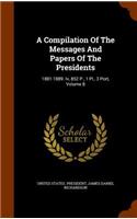 Compilation Of The Messages And Papers Of The Presidents: 1881-1889. Iv, 852 P., 1 Pl., 3 Port, Volume 8(English)