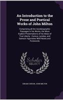 An Introduction to the Prose and Poetical Works of John Milton: Comprising All the Autobiographic Passages in His Works, the More Explicit Presentations of His Ideas of True Liberty: Comus, Lycidas, and Samson Ag