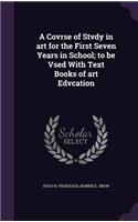 A Covrse of Stvdy in art for the First Seven Years in School; to be Vsed With Text Books of art Edvcation