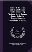 Der Adeliche Mann Gottes, Das Ist Lob- Und Leich-predig Weiland Des ... Johann Frantz De Paula, Thomas, Adam ... Grafen Von Preysing