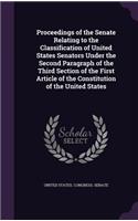 Proceedings of the Senate Relating to the Classification of United States Senators Under the Second Paragraph of the Third Section of the First Article of the Constitution of the United States: (English)