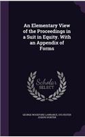 Elementary View of the Proceedings in a Suit in Equity. With an Appendix of Forms