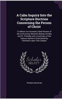 A Calm Inquiry Into the Scripture Doctrine Concerning the Person of Christ