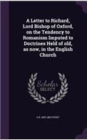 A Letter to Richard, Lord Bishop of Oxford, on the Tendency to Romanism Imputed to Doctrines Held of old, as now, in the English Church