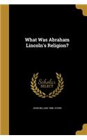 What Was Abraham Lincoln's Religion?