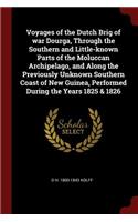 Voyages of the Dutch Brig of War Dourga, Through the Southern and Little-Known Parts of the Moluccan Archipelago, and Along the Previously Unknown Southern Coast of New Guinea, Performed During the Years 1825 & 1826