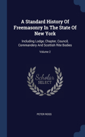 A Standard History Of Freemasonry In The State Of New York: Including Lodge, Chapter, Council, Commandery And Scottish Rite Bodies; Volume 2