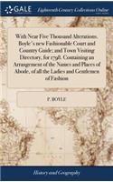 With Near Five Thousand Alterations. Boyle's New Fashionable Court and Country Guide; And Town Visiting Directory, for 1798. Containing an Arrangement of the Names and Places of Abode, of All the Ladies and Gentlemen of Fashion