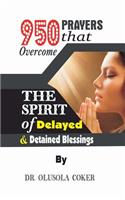 950 Prayers that overcome The Spirit of Delayed and detained Blessings