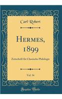 Hermes, 1899, Vol. 34: Zeitschrift FÃ¼r Classische Philologie (Classic Reprint)