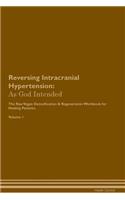Reversing Intracranial Hypertension: As God Intended The Raw Vegan Plant-Based Detoxification & Regeneration Workbook for Healing Patients. Volume 1