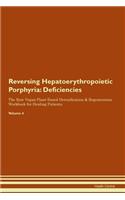 Reversing Hepatoerythropoietic Porphyria: Deficiencies The Raw Vegan Plant-Based Detoxification & Regeneration Workbook for Healing Patients. Volume 4