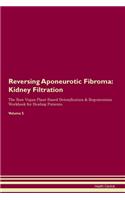 Reversing Aponeurotic Fibroma: Kidney Filtration The Raw Vegan Plant-Based Detoxification & Regeneration Workbook for Healing Patients. Volume 5