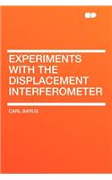 Experiments with the Displacement Interferometer