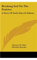 Breaking Sod On The Prairies: A Story Of Early Days In Dakota