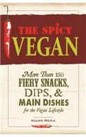 The Spicy Vegan Cookbook: More Than 200 Fiery Snacks, Dips, & Main Dishes for the Vegan Lifestyle