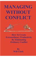 Managing Without Conflict: How to Create Extraordinary Productivity by Eliminating Ordinary Conflict