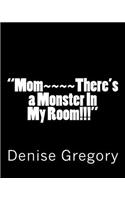 "Mom There's a Monster In My Room!!!"