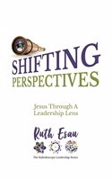 Shifting Perspectives: Jesus Through A Leadership Lens(The Kaleidoscope Leadership)