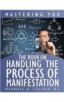 Mastering You: The Book on Handling the Process of Manifestation
