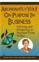 Abundantly You! On Purpose in Business: Growing And Prospering In Business From Within(3 Breakthrough)