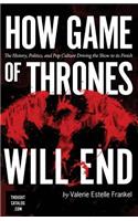 How Game of Thrones Will End: The History, Politics, and Pop Culture Driving the Show to its Finish(English)
