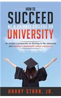 How to Succeed at a Private College or University: An insider's perspective on thriving in the classroom and creating a meaningful college experience(English)
