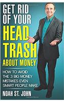 Get Rid of Your Head Trash about Money: How to Avoid the 3 Massive Money Mistakes Even Smart People Make