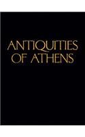 Antiquities of Athens: Measured and Delineated by James Stuart, Frs and Fsa, and Nicholas Revett, Painters and Architects